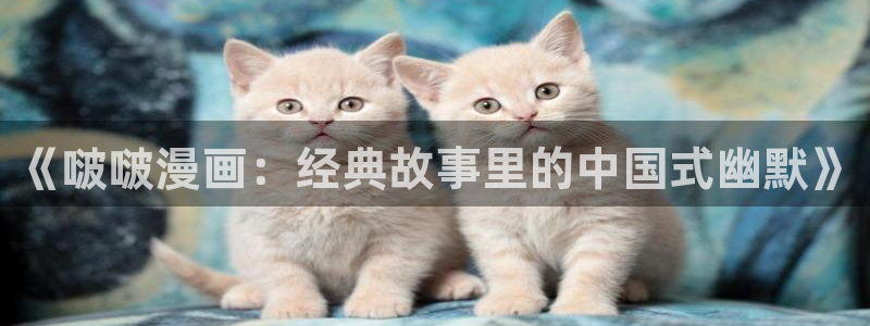 歪歪漫画免费入口：《啵啵漫画：经典故事里的中国式幽默》